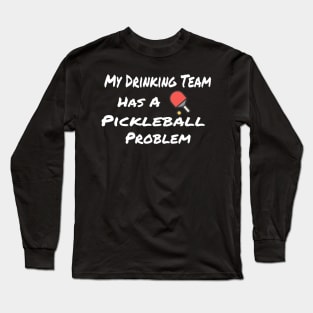 My Drinking Team has a Pickleball Problem Long Sleeve T-Shirt